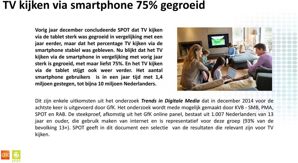 En het TV kijken via de tablet stijgt ook weer verder. Het aantal smartphone gebruikers is in een jaar tijd met 1,4 miljoen gestegen, tot bijna 10 miljoen Nederlanders.
