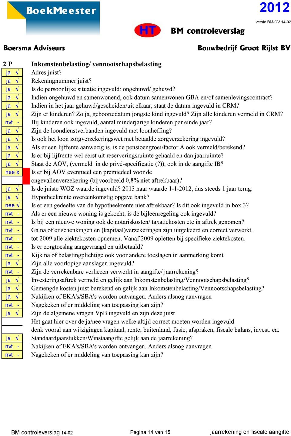 Zo ja, geboortedatum jongste kind ingevuld? Zijn alle kinderen vermeld in CRM? nvt - Bij kinderen ook ingevuld, aantal minderjarige kinderen per einde jaar?