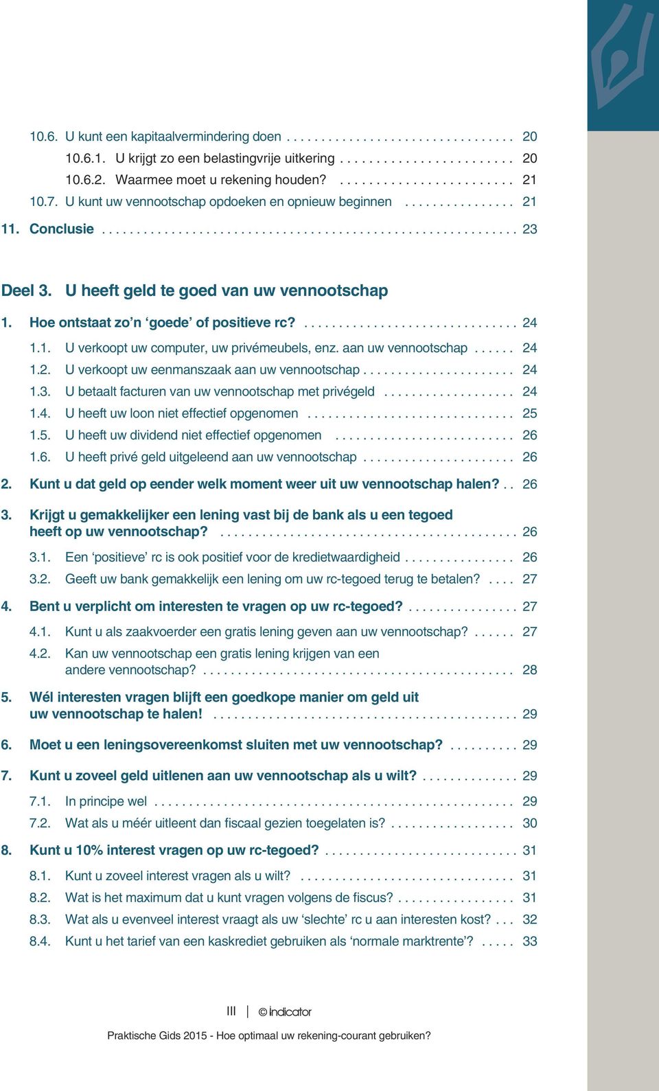 aan uw vennootschap... 24 1.2. U verkoopt uw eenmanszaak aan uw vennootschap... 24 1.3. U betaalt facturen van uw vennootschap met privégeld... 24 1.4. U heeft uw loon niet effectief opgenomen... 25 1.