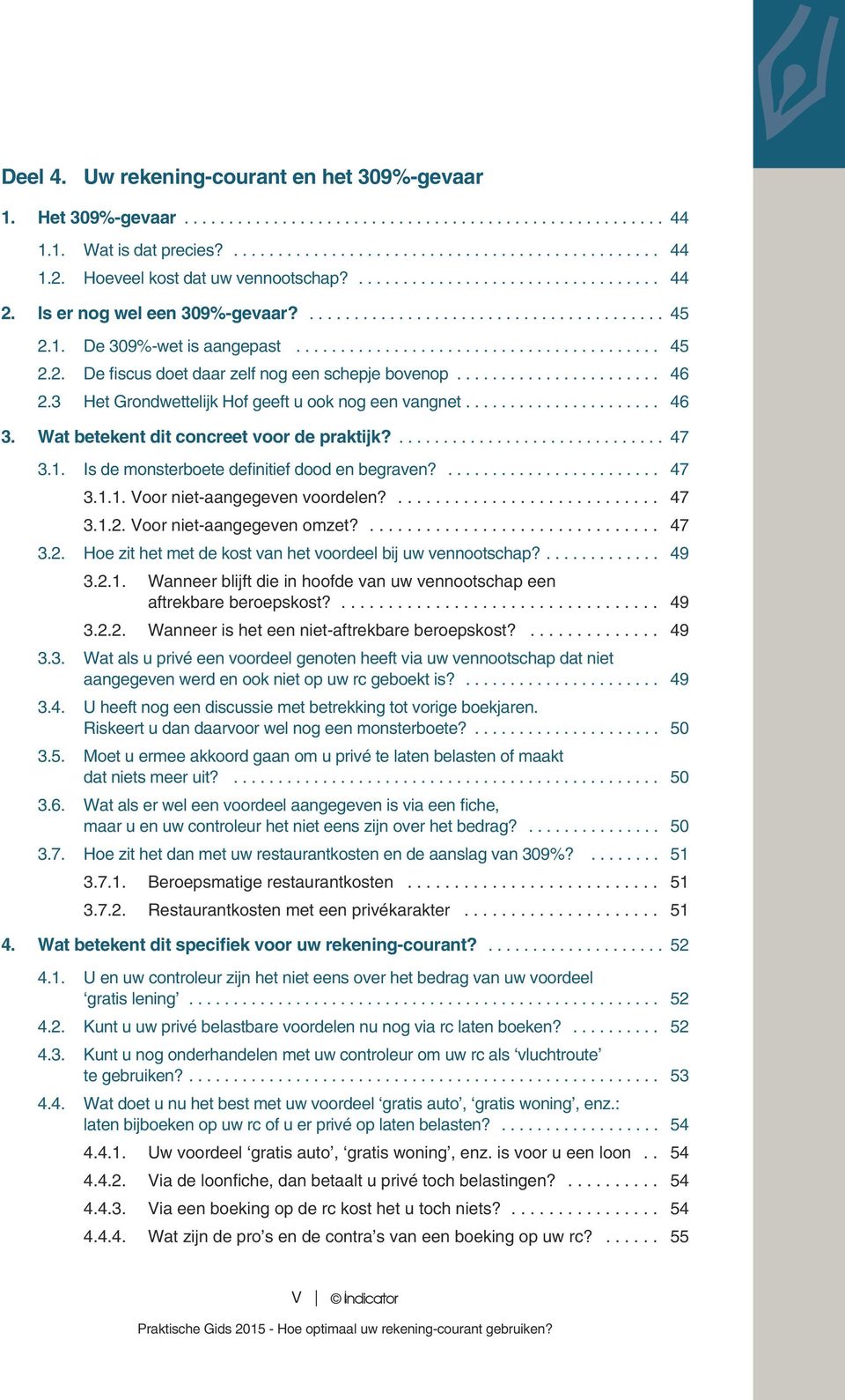 Is de monsterboete definitief dood en begraven?... 47 3.1.1. Voor niet-aangegeven voordelen?... 47 3.1.2. Voor niet-aangegeven omzet?... 47 3.2. Hoe zit het met de kost van het voordeel bij uw vennootschap?