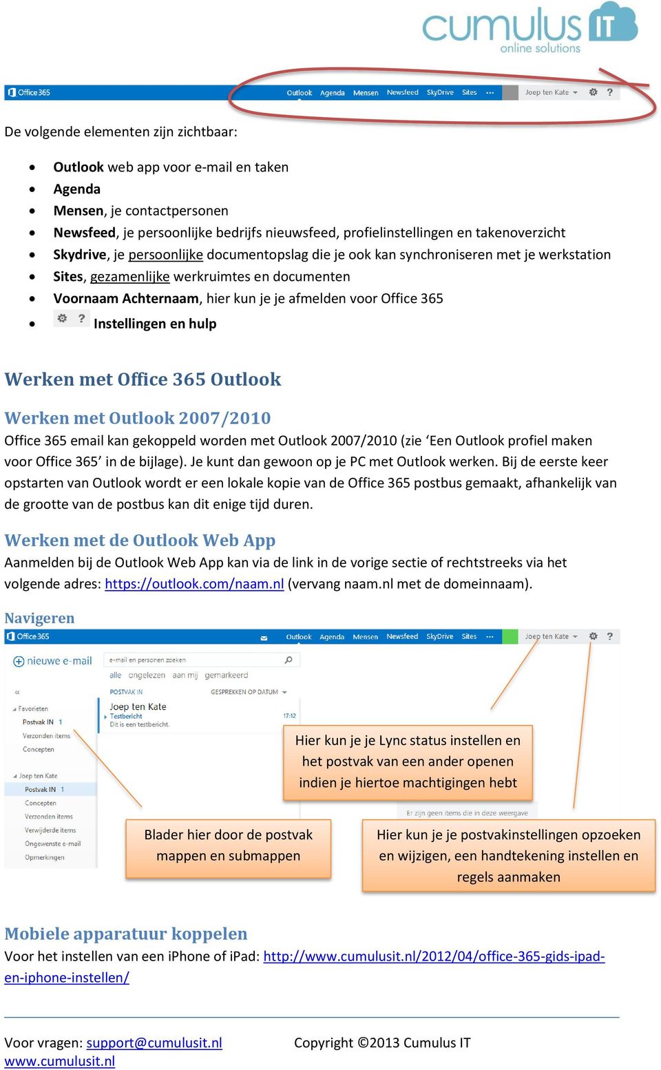 Instellingen en hulp Werken met Office 365 Outlook Werken met Outlook 2007/2010 Office 365 email kan gekoppeld worden met Outlook 2007/2010 (zie Een Outlook profiel maken voor Office 365 in de