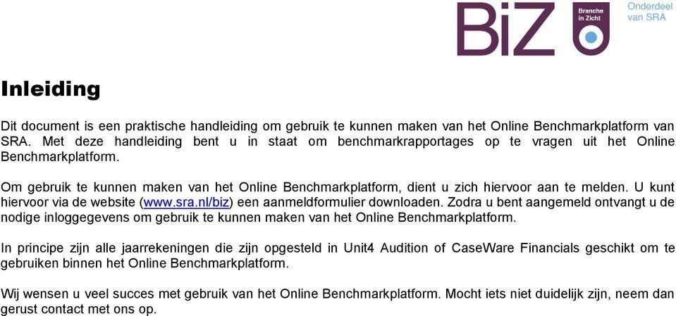 Om gebruik te kunnen maken van het Online Benchmarkplatform, dient u zich hiervoor aan te melden. U kunt hiervoor via de website (www.sra.nl/biz) een aanmeldformulier downloaden.