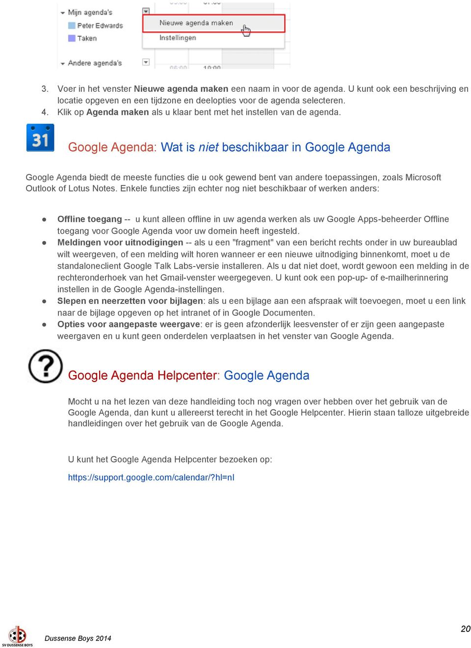 Google Agenda: Wat is niet beschikbaar in Google Agenda Google Agenda biedt de meeste functies die u ook gewend bent van andere toepassingen, zoals Microsoft Outlook of Lotus Notes.