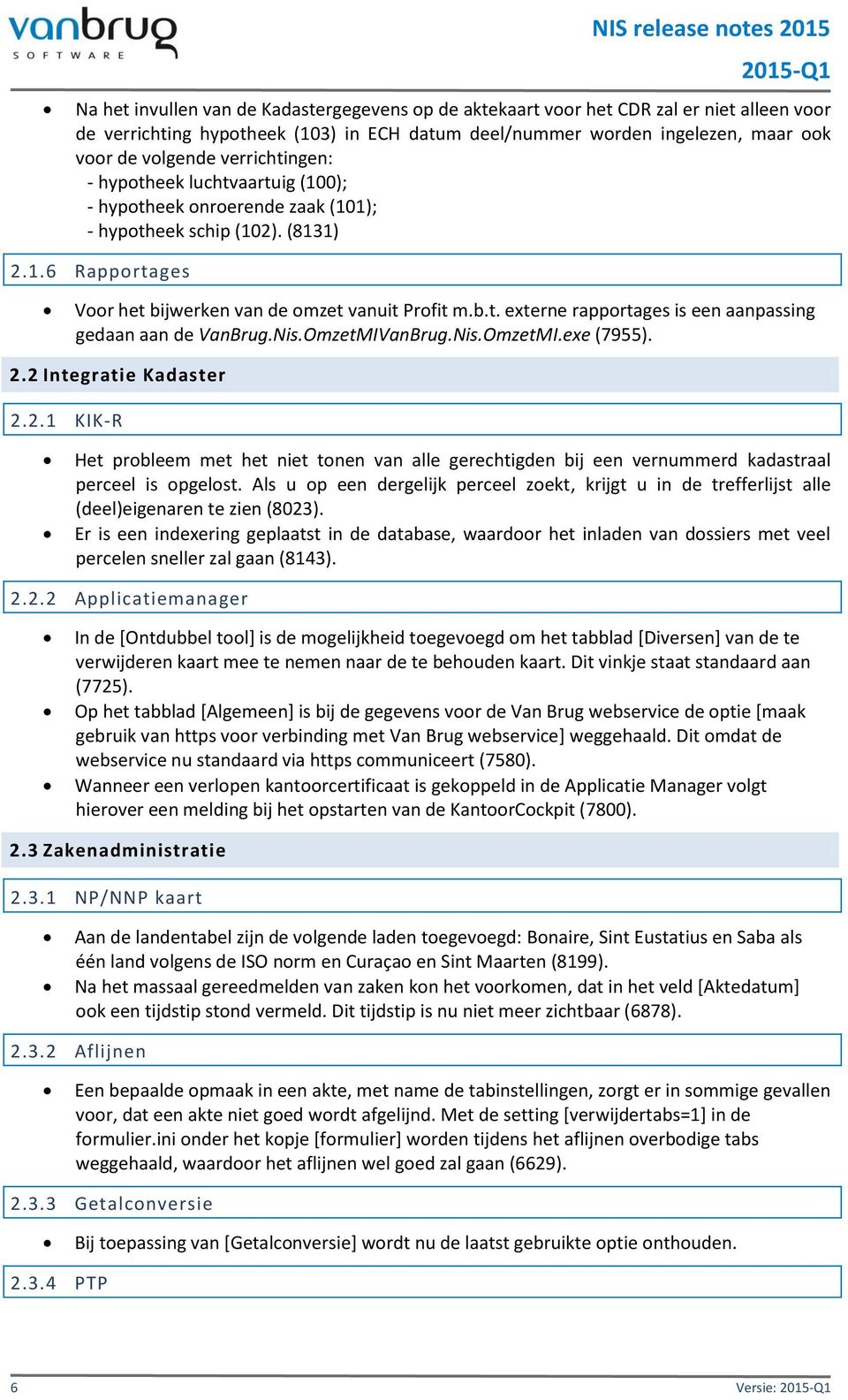 b.t. externe rapportages is een aanpassing gedaan aan de VanBrug.Nis.OmzetMIVanBrug.Nis.OmzetMI.exe (7955). 2.