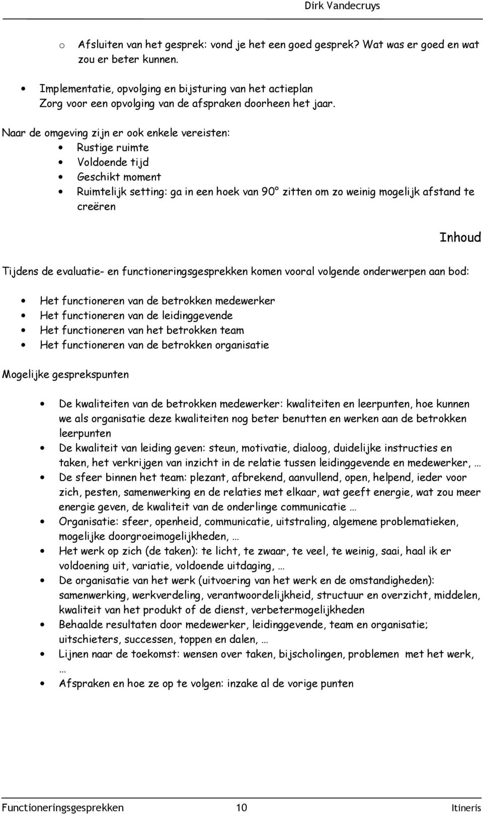 Naar de omgeving zijn er ook enkele vereisten: Rustige ruimte Voldoende tijd Geschikt moment Ruimtelijk setting: ga in een hoek van 90 zitten om zo weinig mogelijk afstand te creëren Inhoud Tijdens