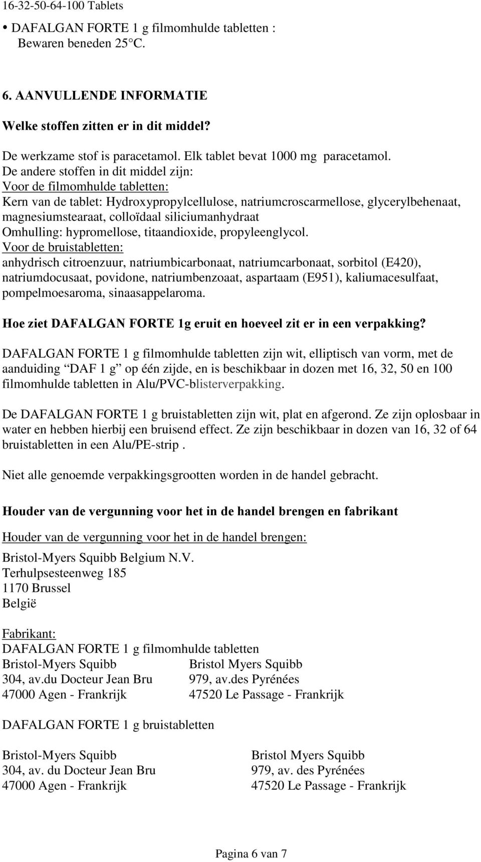 De andere stoffen in dit middel zijn: Voor de filmomhulde tabletten: Kern van de tablet: Hydroxypropylcellulose, natriumcroscarmellose, glycerylbehenaat, magnesiumstearaat, colloïdaal