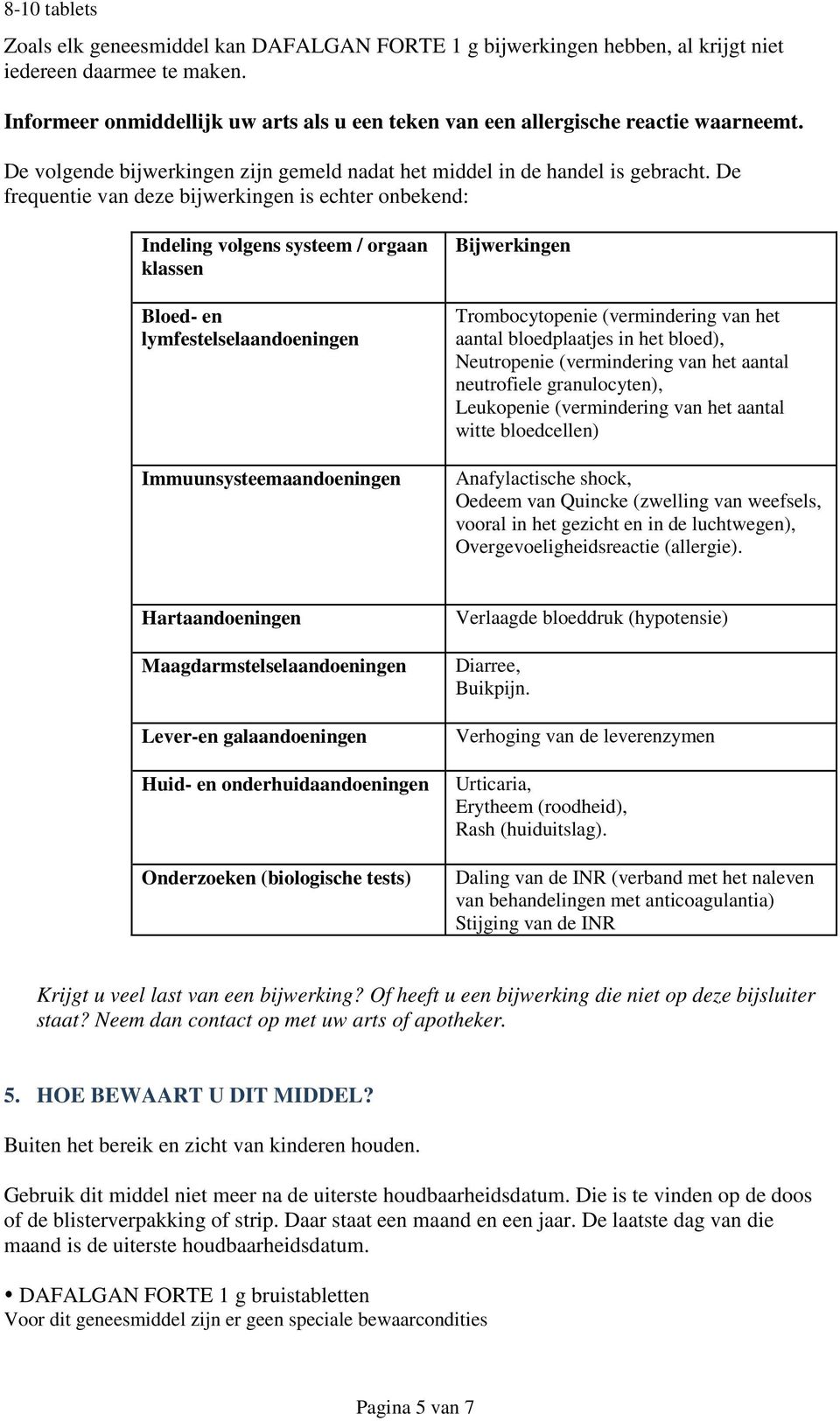 De frequentie van deze bijwerkingen is echter onbekend: Indeling volgens systeem / orgaan klassen Bloed- en lymfestelselaandoeningen Immuunsysteemaandoeningen Bijwerkingen Trombocytopenie