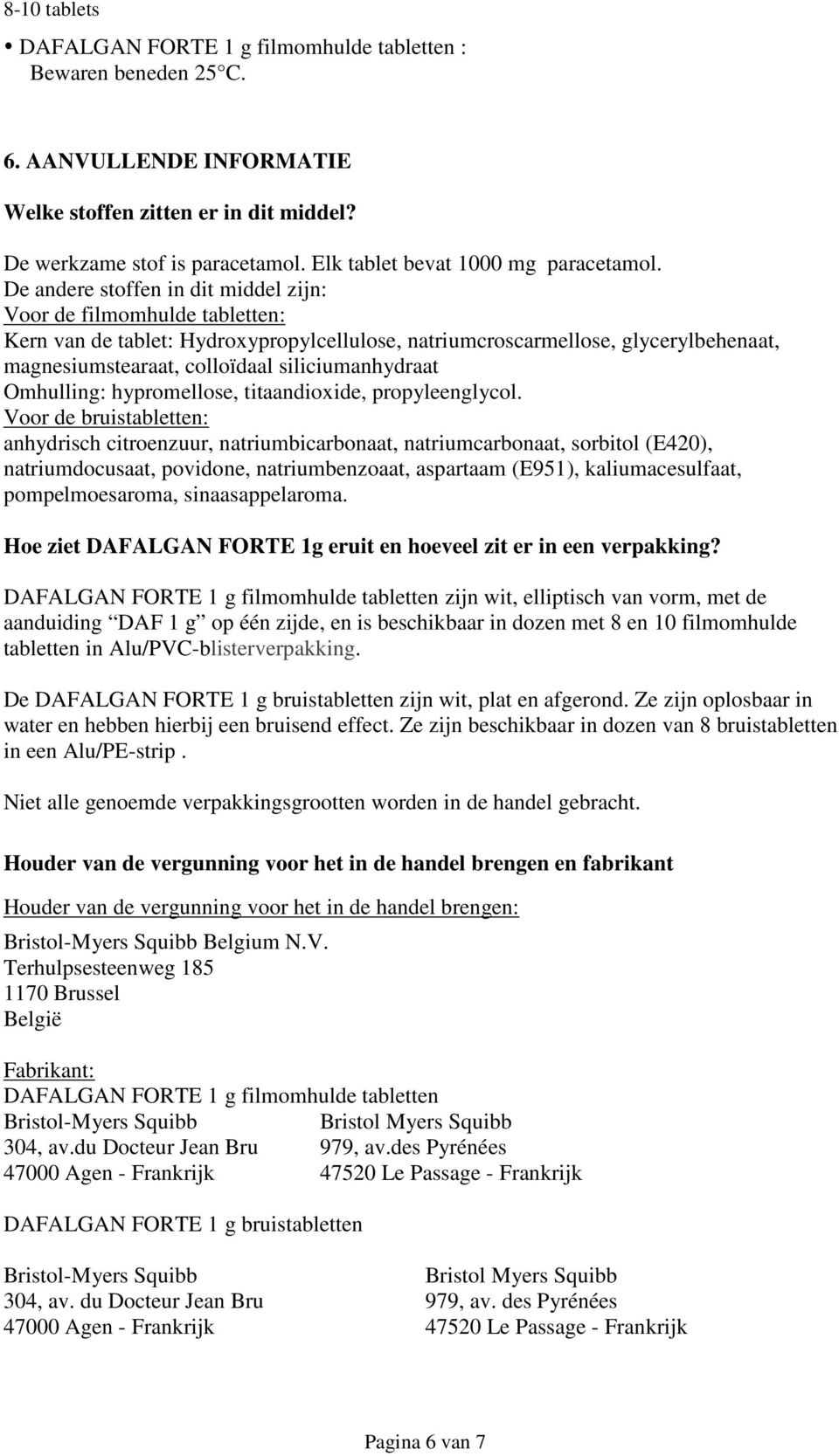 De andere stoffen in dit middel zijn: Voor de filmomhulde tabletten: Kern van de tablet: Hydroxypropylcellulose, natriumcroscarmellose, glycerylbehenaat, magnesiumstearaat, colloïdaal