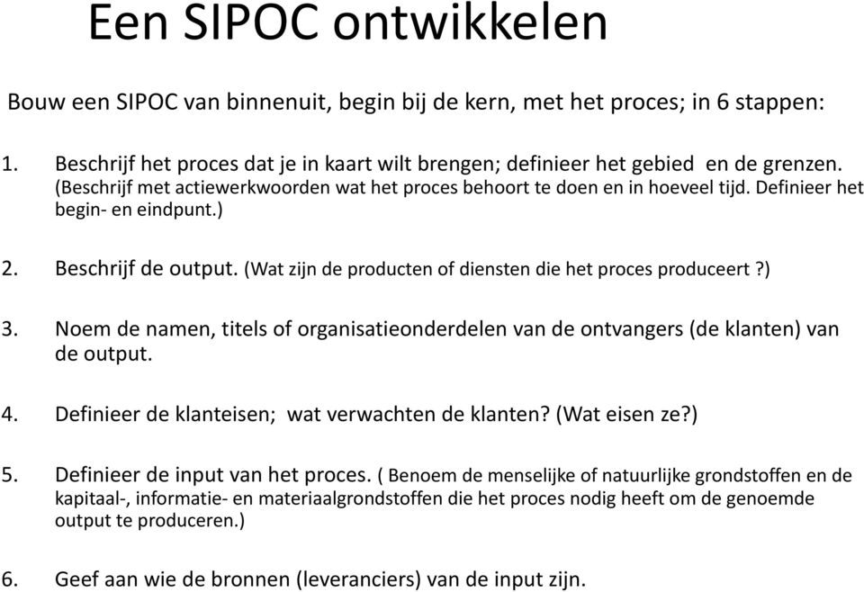 (Wat zijn de producten of diensten die het proces produceert?) 3. Noem de namen, titels of organisatieonderdelen van de ontvangers (de klanten) van de output. 4.