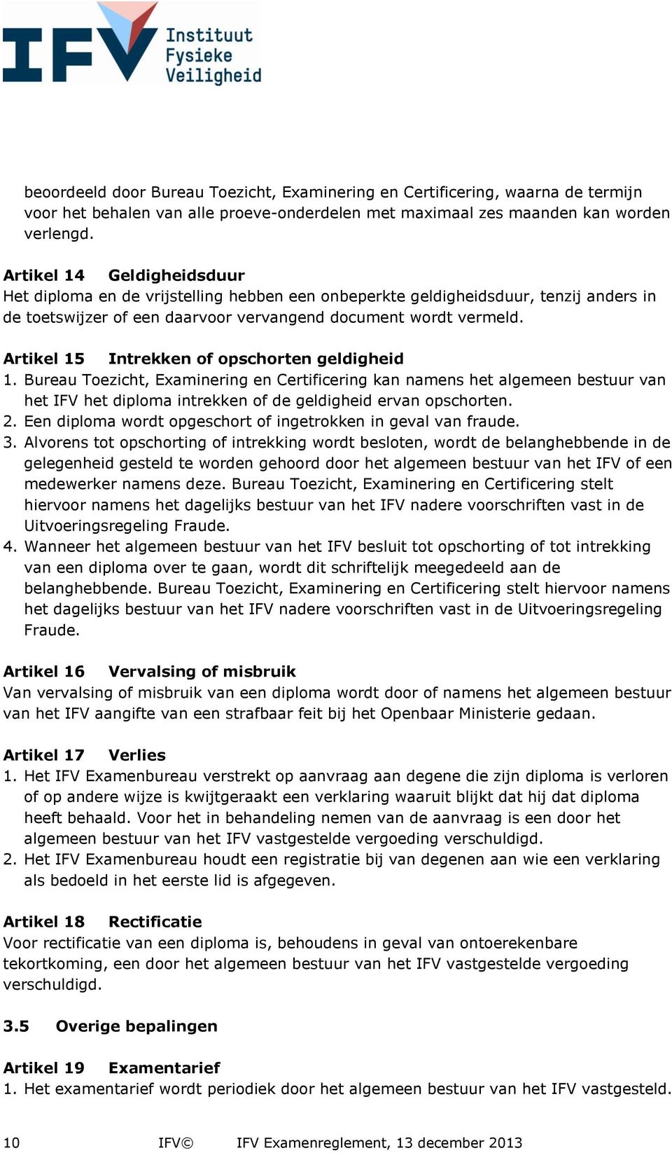 Artikel 15 Intrekken of opschorten geldigheid 1. Bureau Toezicht, Examinering en Certificering kan namens het algemeen bestuur van het IFV het diploma intrekken of de geldigheid ervan opschorten. 2.