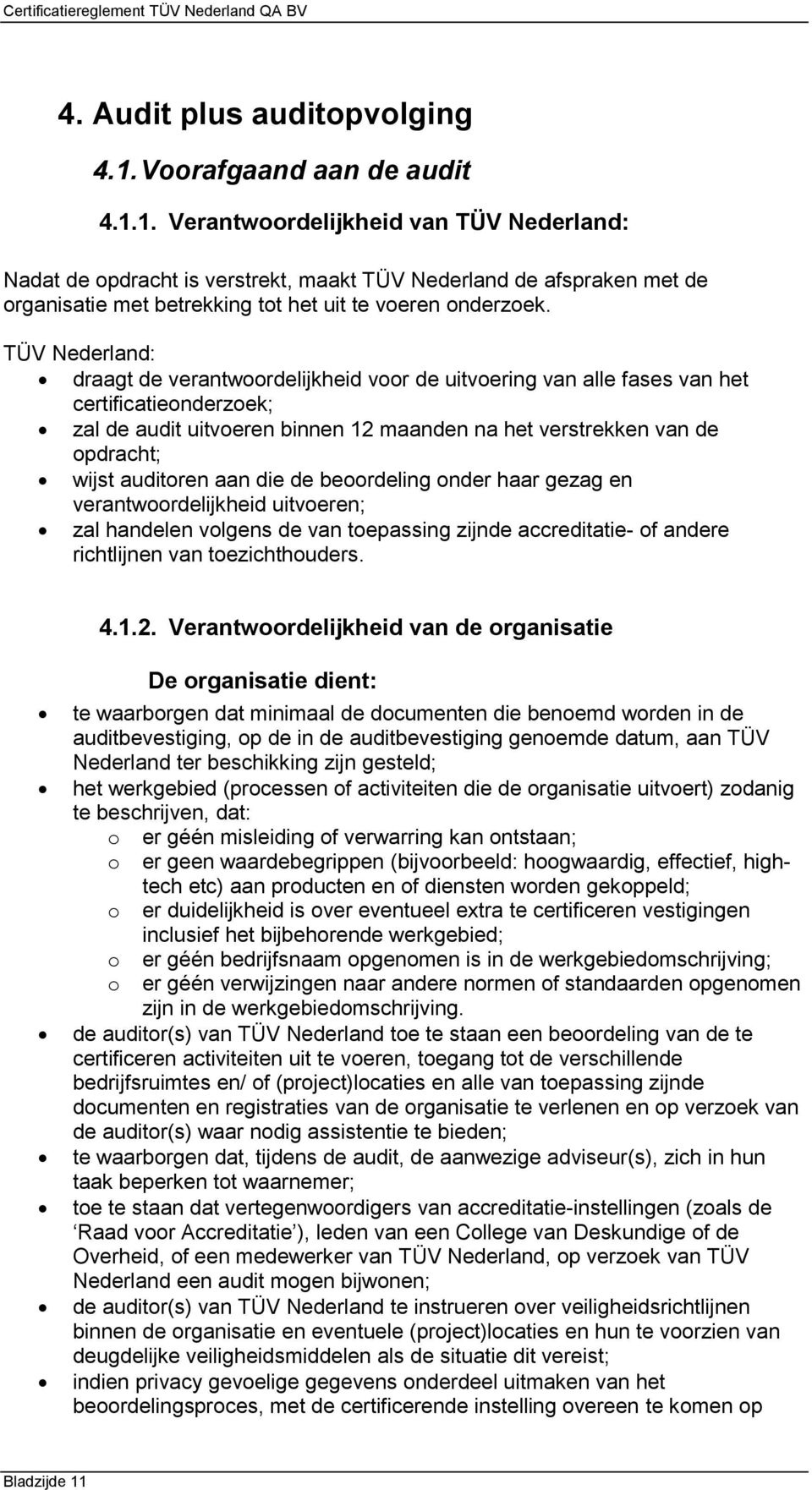 1. Verantwoordelijkheid van TÜV Nederland: Nadat de opdracht is verstrekt, maakt TÜV Nederland de afspraken met de organisatie met betrekking tot het uit te voeren onderzoek.
