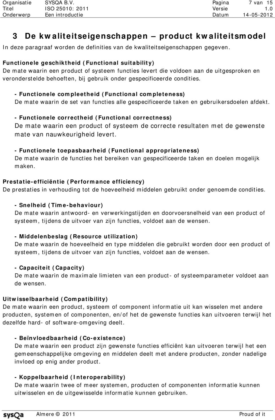 condities. - Functionele compleetheid (Functional completeness) De mate waarin de set van functies alle gespecificeerde taken en gebruikersdoelen afdekt.