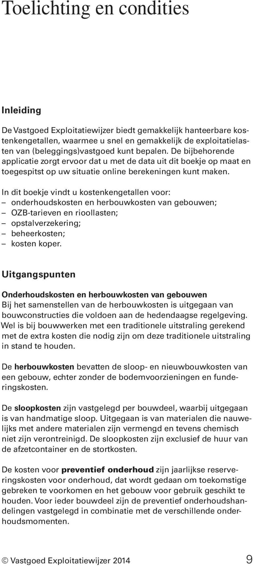 In dit boekje vindt u kostenkengetallen voor: onderhoudskosten en herbouwkosten van gebouwen; OZB-tarieven en rioollasten; opstalverzekering; beheerkosten; kosten koper.