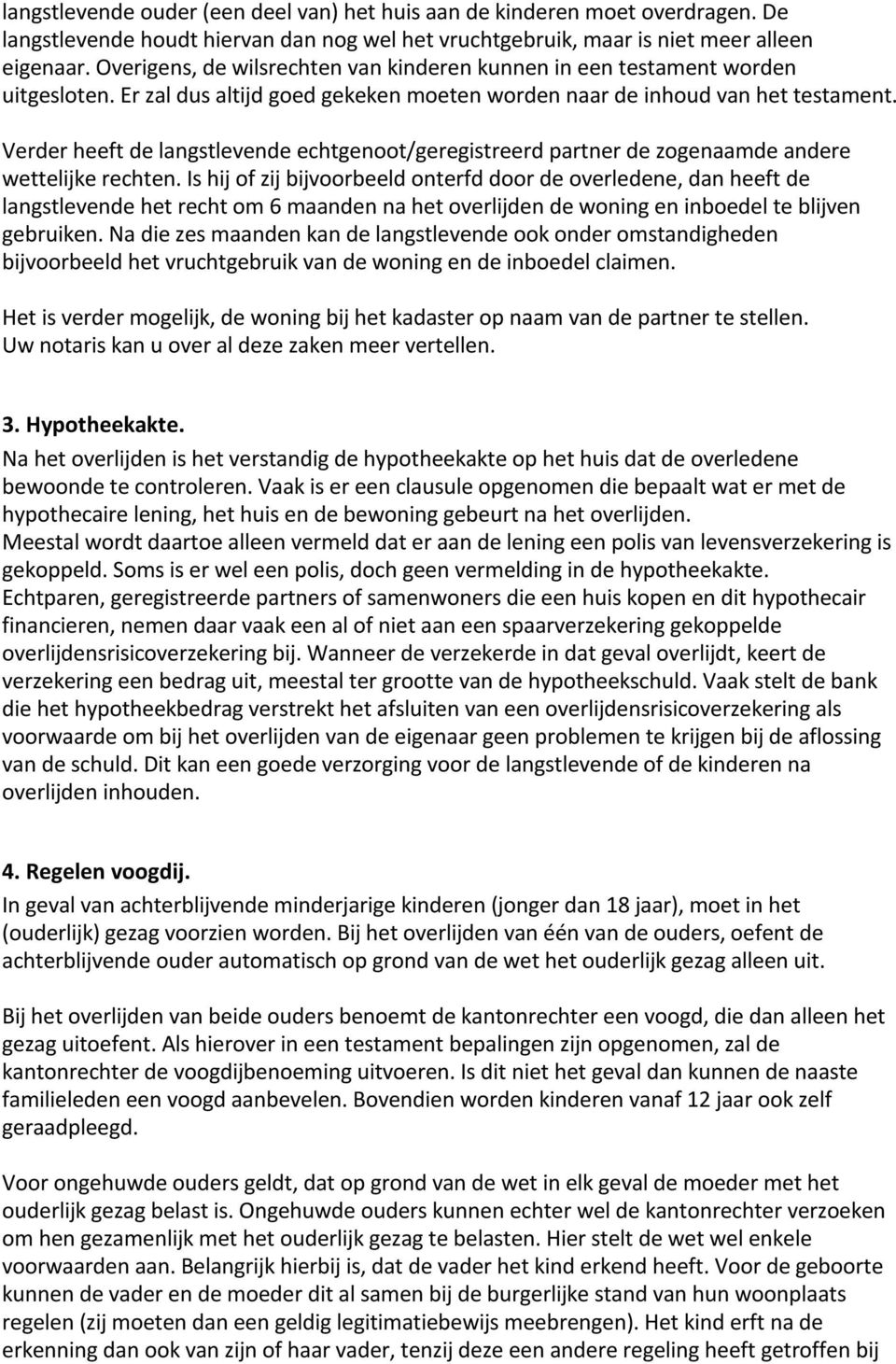 Verder heeft de langstlevende echtgenoot/geregistreerd partner de zogenaamde andere wettelijke rechten.