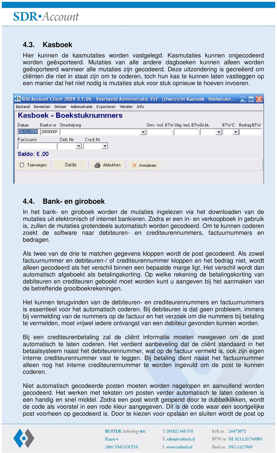 Deze uitzondering is gecreëerd om cliënten die niet in staat zijn om te coderen, toch hun kas te kunnen laten vastleggen op een manier dat het niet nodig is mutaties stuk voor stuk opnieuw te hoeven