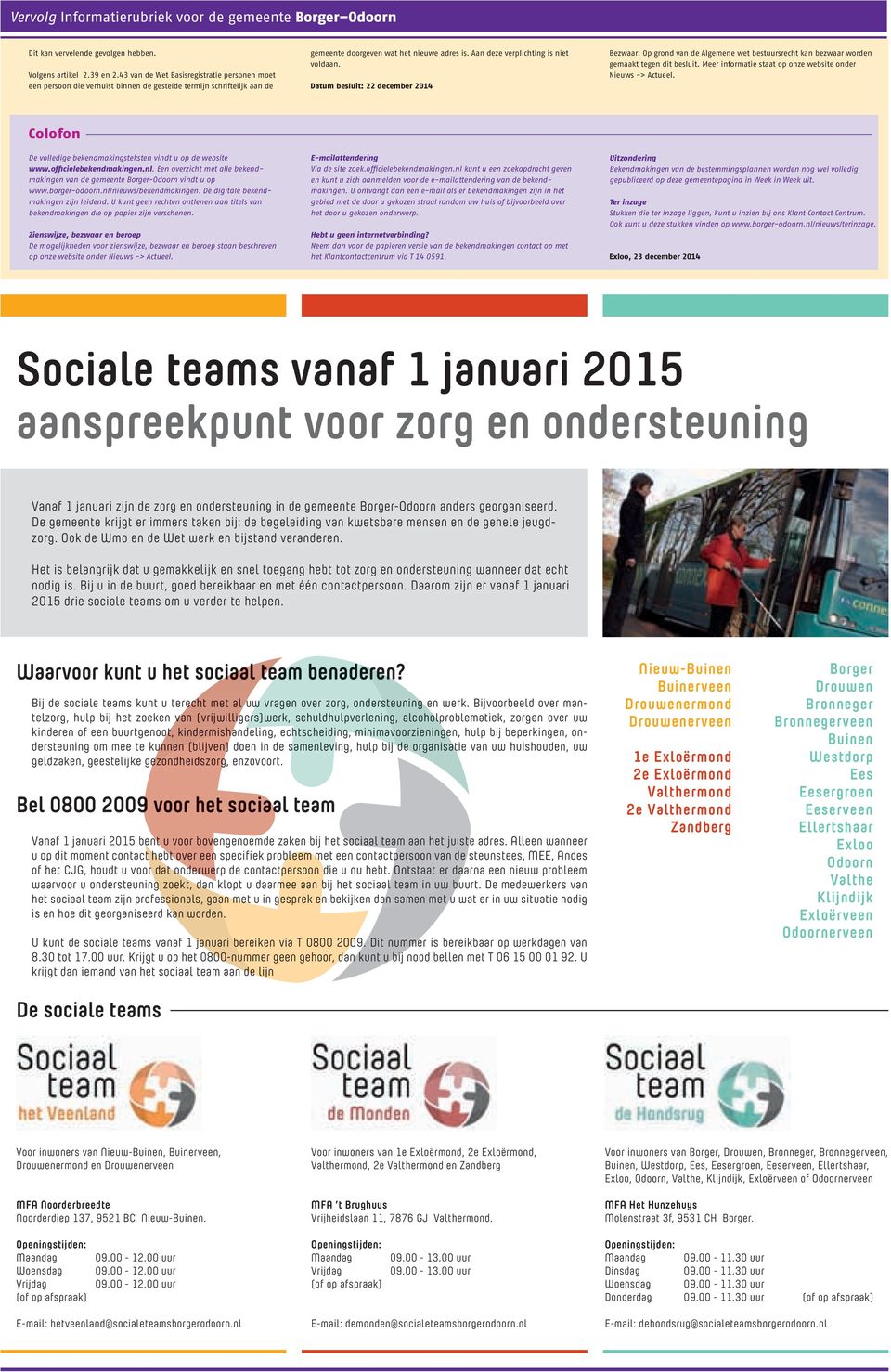 Datum besluit: 22 december 2014 Bezwaar: Op grond van de Algemene wet bestuursrecht kan bezwaar worden gemaakt tegen dit besluit. Meer informatie staat op onze website onder Nieuws -> Actueel.