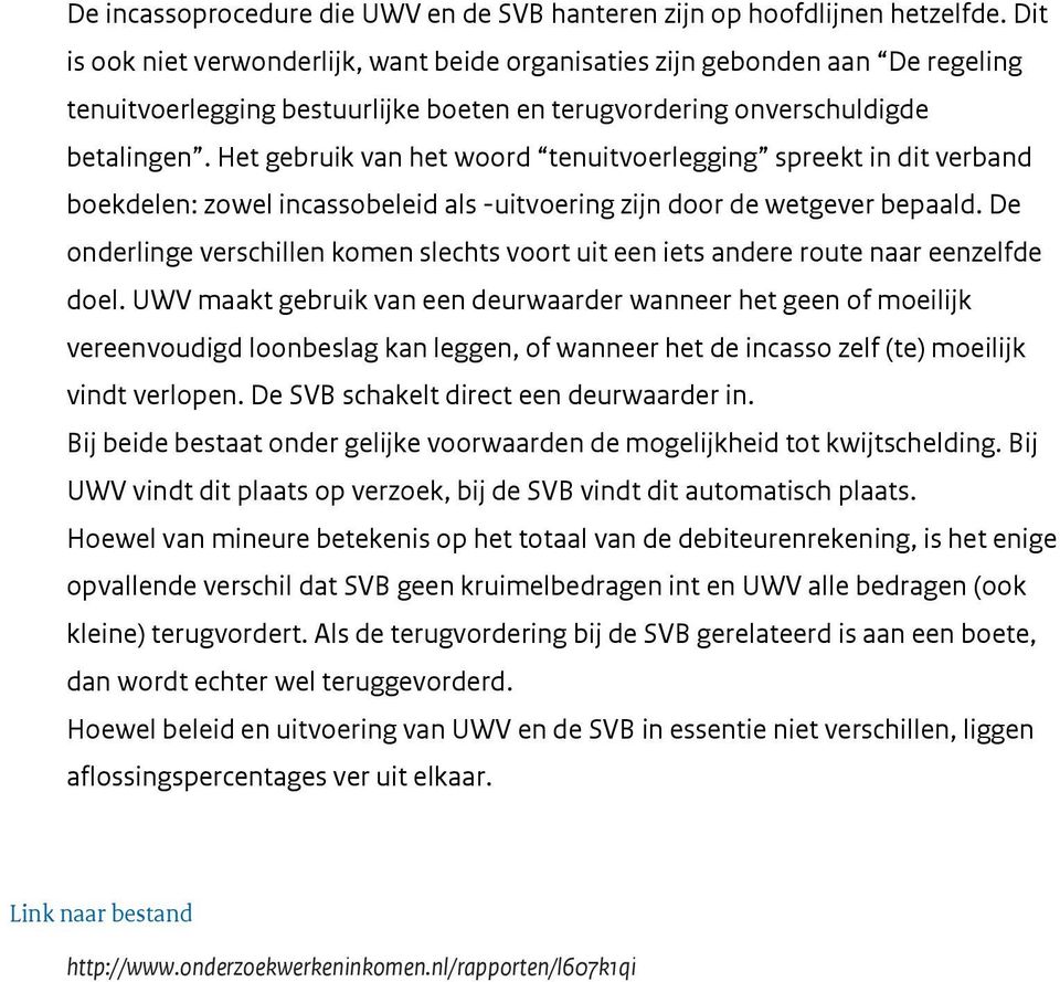 Het gebruik van het woord tenuitvoerlegging spreekt in dit verband boekdelen: zowel incassobeleid als -uitvoering zijn door de wetgever bepaald.