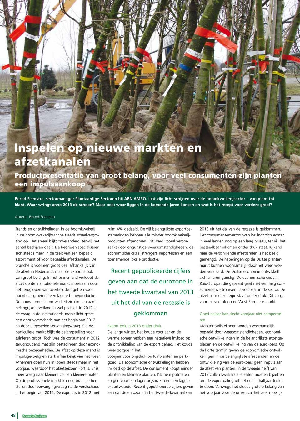 Auteur: Bernd Feenstra Trends en ontwikkelingen in de boomkwekerij In de boomkwekerijbranche treedt schaalvergroting op. Het areaal blijft onveranderd, terwijl het aantal bedrijven daalt.