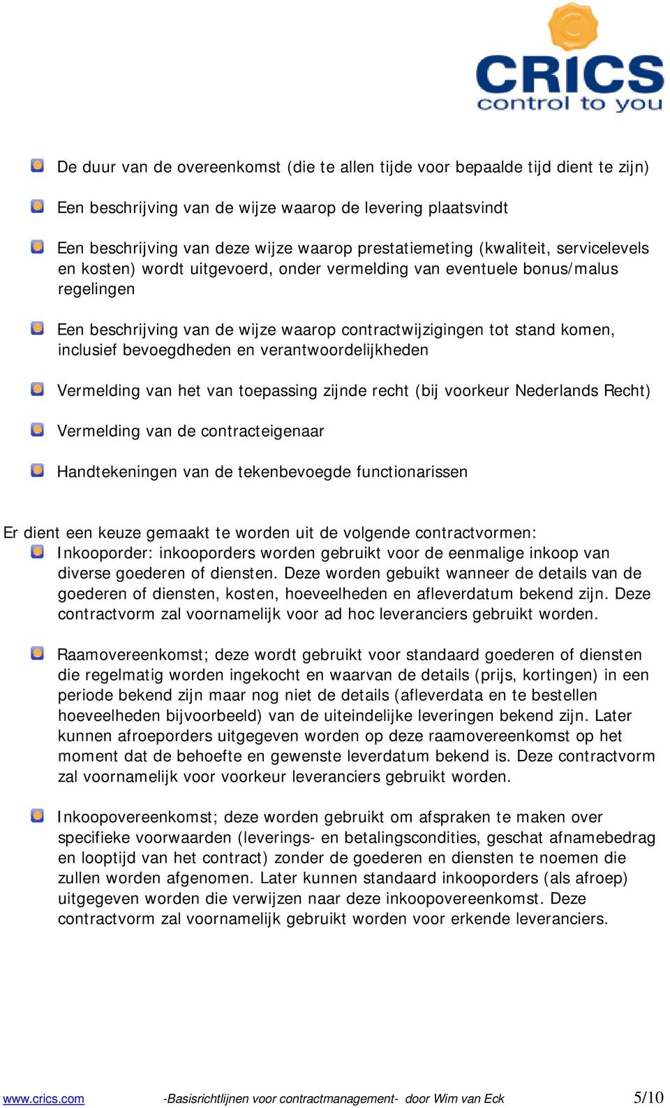 bevoegdheden en verantwoordelijkheden Vermelding van het van toepassing zijnde recht (bij voorkeur Nederlands Recht) Vermelding van de contracteigenaar Handtekeningen van de tekenbevoegde