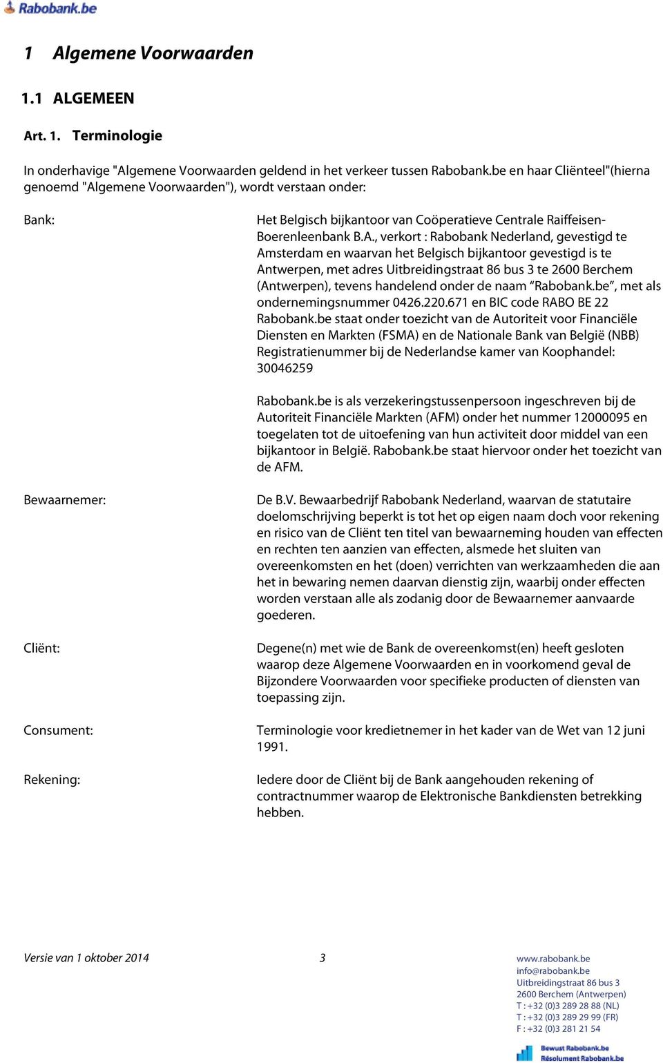 gemene Voorwaarden"), wordt verstaan onder: Bank: Het Belgisch bijkantoor van Coöperatieve Centrale Raiffeisen- Boerenleenbank B.A.