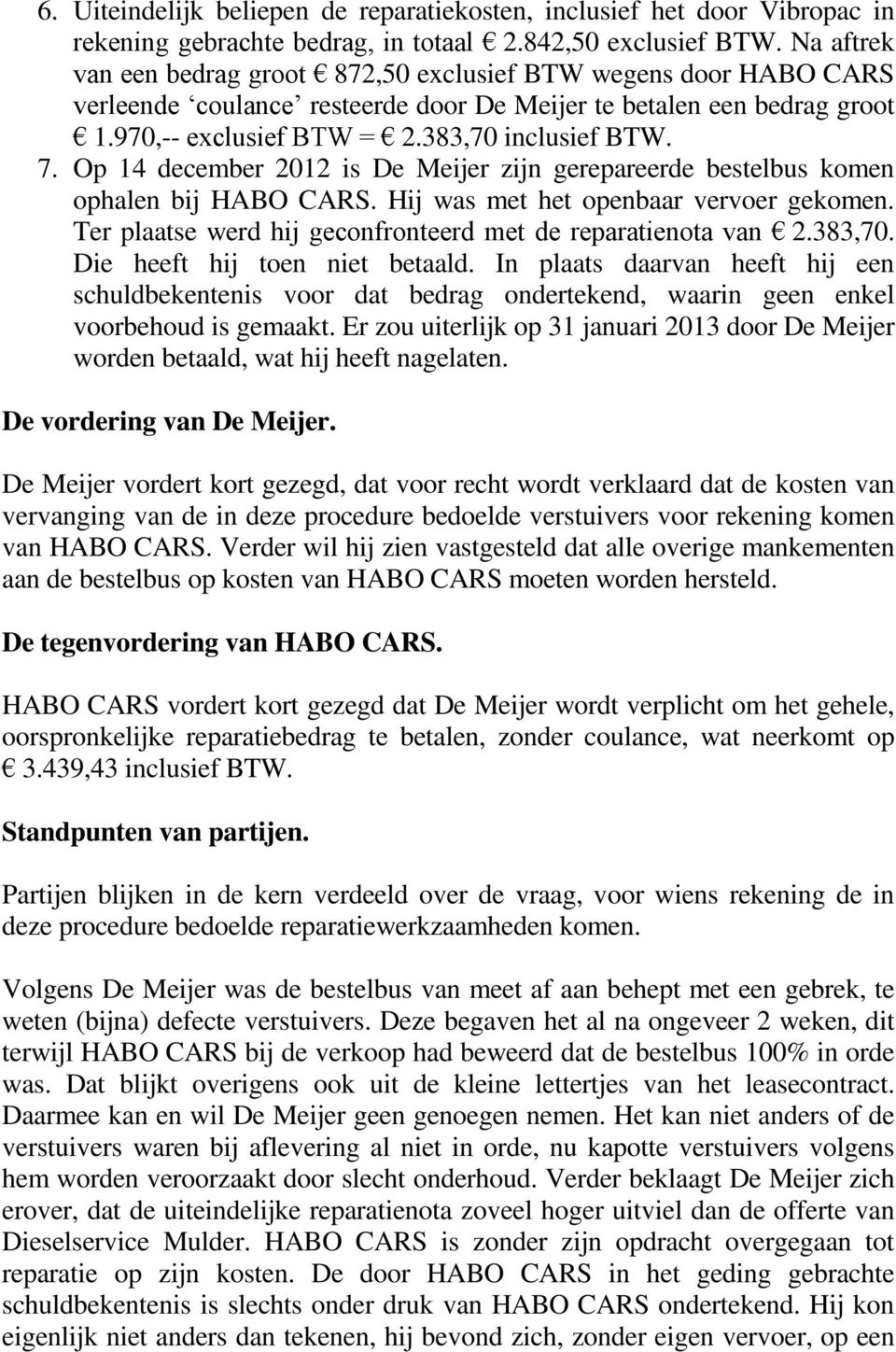 Op 14 december 2012 is De Meijer zijn gerepareerde bestelbus komen ophalen bij HABO CARS. Hij was met het openbaar vervoer gekomen. Ter plaatse werd hij geconfronteerd met de reparatienota van 2.