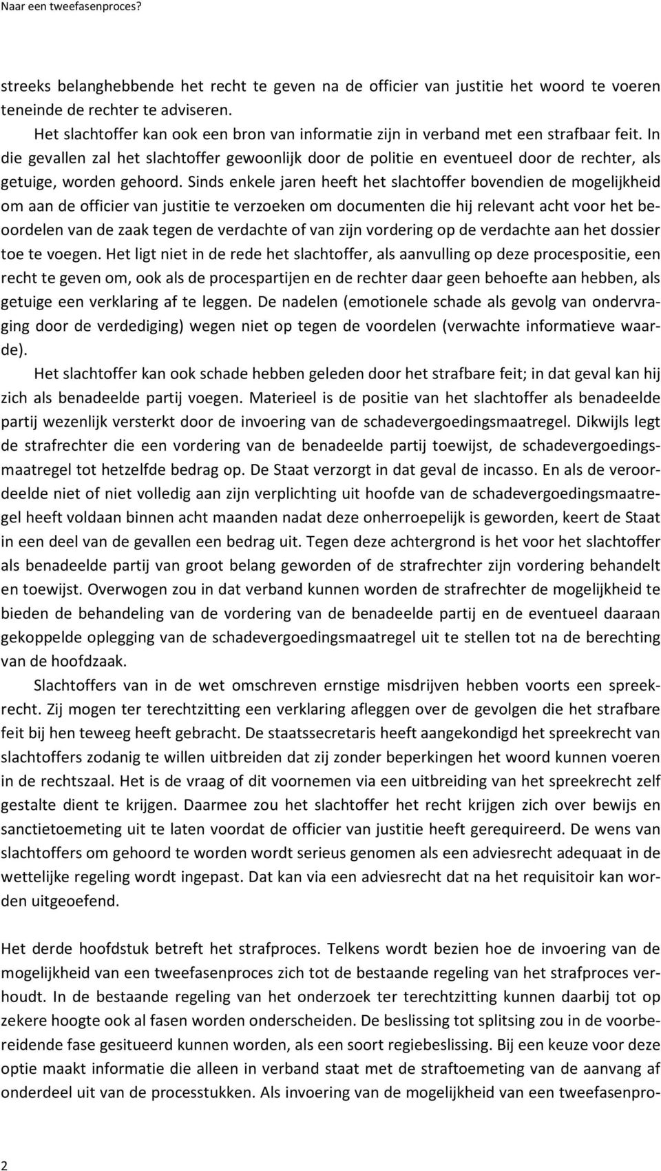 In die gevallen zal het slachtoffer gewoonlijk door de politie en eventueel door de rechter, als getuige, worden gehoord.