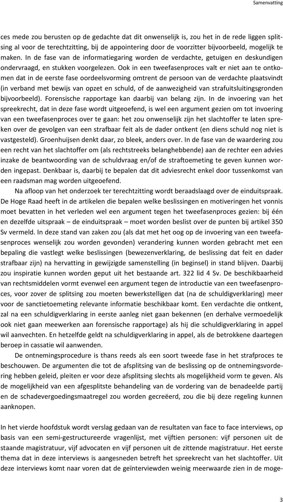 Ook in een tweefasenproces valt er niet aan te ontkomen dat in de eerste fase oordeelsvorming omtrent de persoon van de verdachte plaatsvindt (in verband met bewijs van opzet en schuld, of de