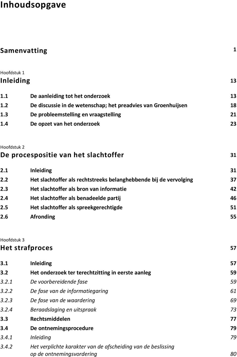 2 Het slachtoffer als rechtstreeks belanghebbende bij de vervolging 37 2.3 Het slachtoffer als bron van informatie 42 2.4 Het slachtoffer als benadeelde partij 46 2.