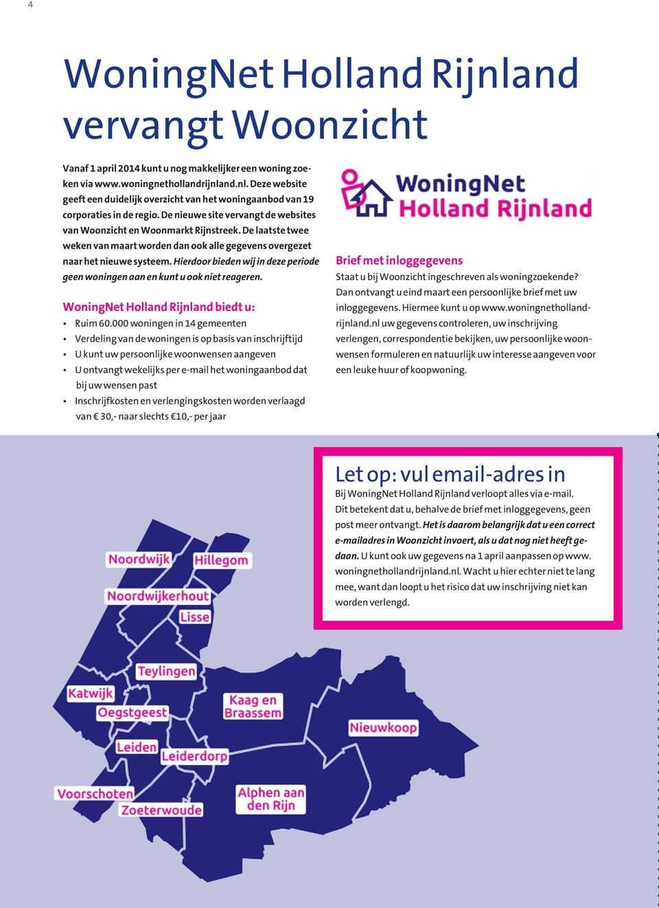 Hierdoor bieden wij in deze periode geen woningen aan en kunt u ook niet reageren. WoningNet Holland Rijnland biedt u: Ruim 60.