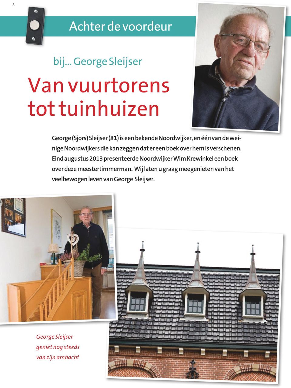 Eind augustus 2013 presenteerde Noordwijker Wim Krewinkel een boek over deze meestertimmerman.