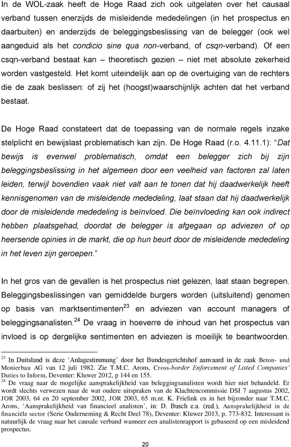 Het komt uiteindelijk aan op de overtuiging van de rechters die de zaak beslissen: of zij het (hoogst)waarschijnlijk achten dat het verband bestaat.