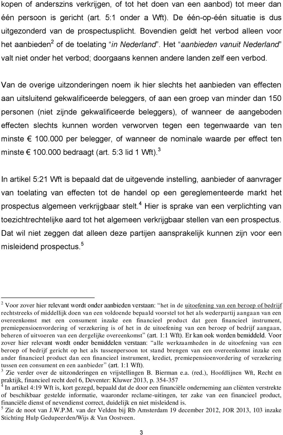 Van de overige uitzonderingen noem ik hier slechts het aanbieden van effecten aan uitsluitend gekwalificeerde beleggers, of aan een groep van minder dan 150 personen (niet zijnde gekwalificeerde