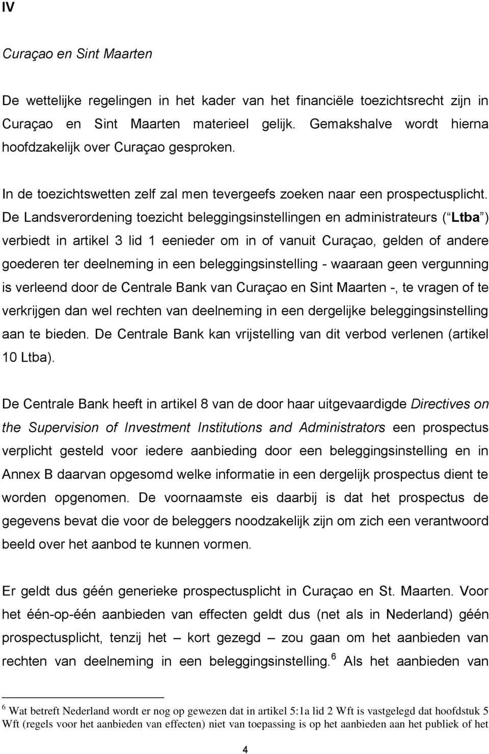 De Landsverordening toezicht beleggingsinstellingen en administrateurs ( Ltba ) verbiedt in artikel 3 lid 1 eenieder om in of vanuit Curaçao, gelden of andere goederen ter deelneming in een