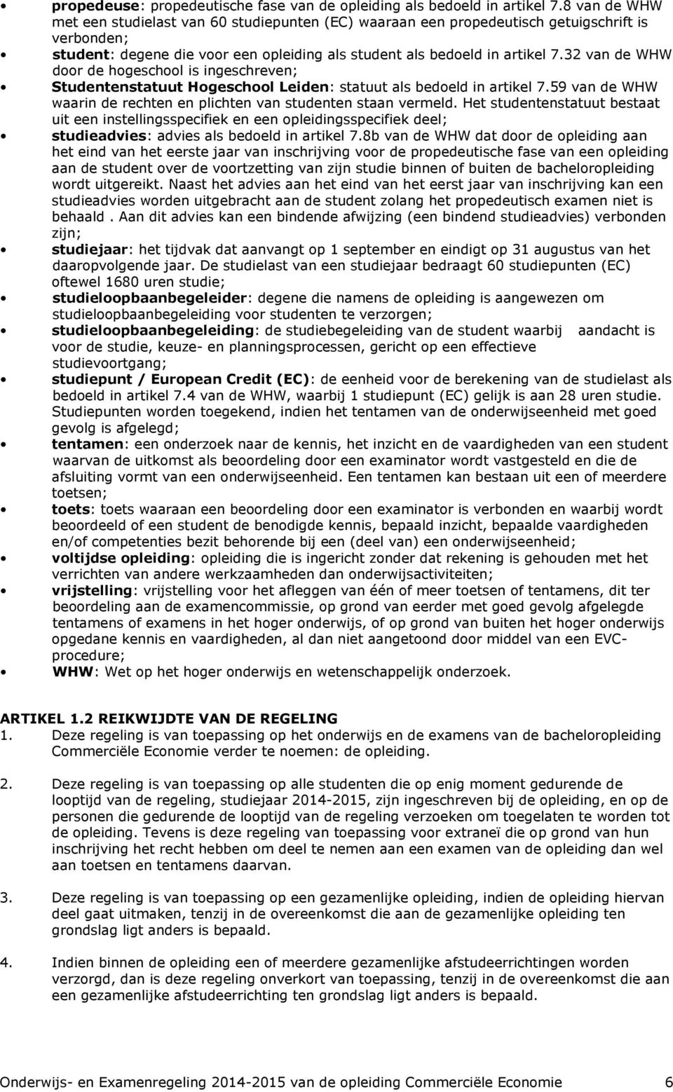 32 van de WHW door de hogeschool is ingeschreven; Studentenstatuut Hogeschool Leiden: statuut als bedoeld in artikel 7.59 van de WHW waarin de rechten en plichten van studenten staan vermeld.
