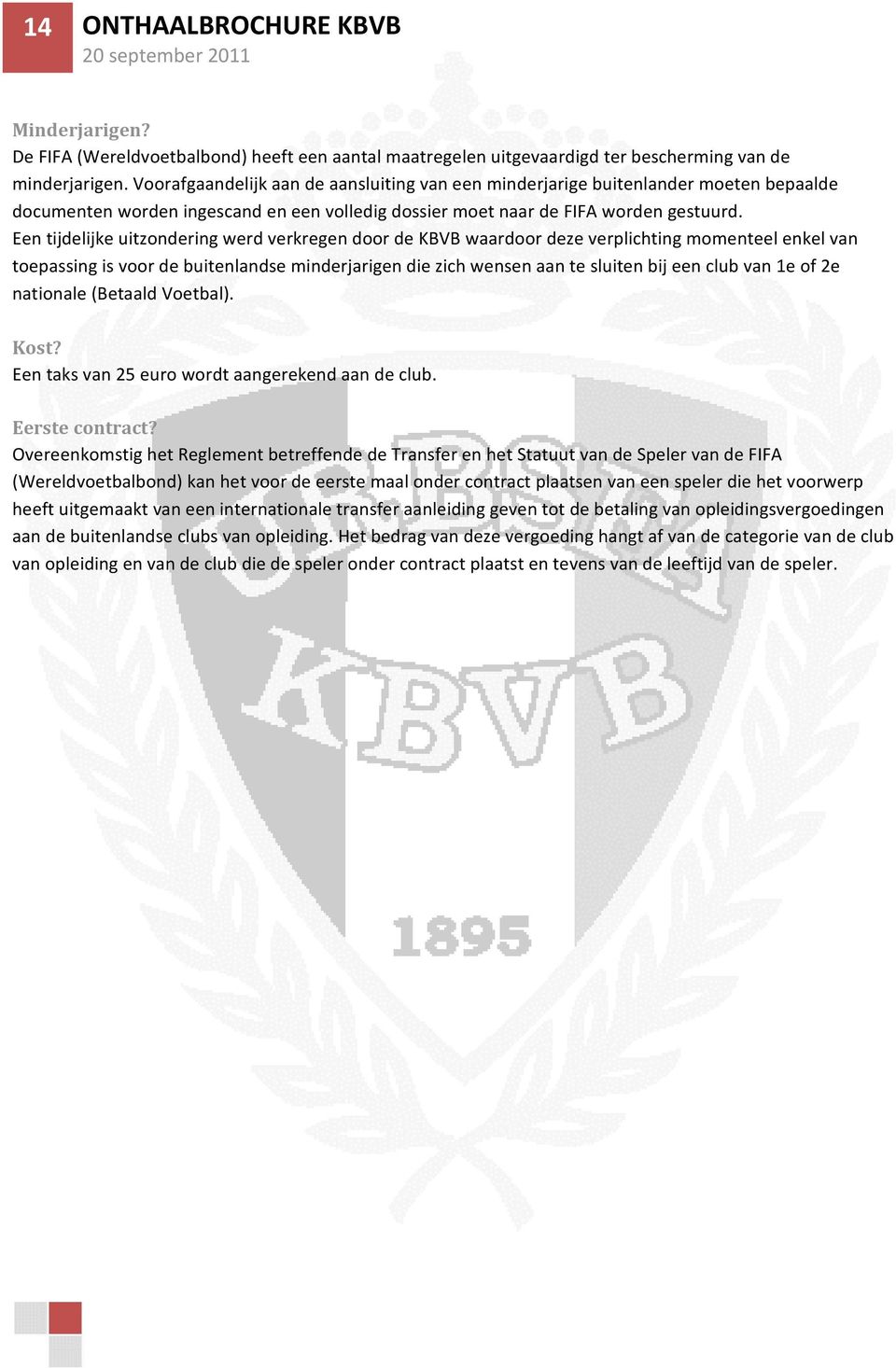 Een tijdelijke uitzondering werd verkregen door de KBVB waardoor deze verplichting momenteel enkel van toepassing is voor de buitenlandse minderjarigen die zich wensen aan te sluiten bij een club van
