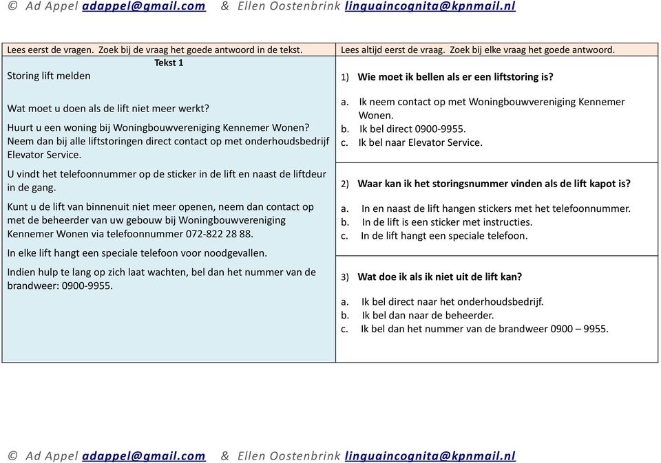 Kunt u de lift van binnenuit niet meer openen, neem dan contact op met de beheerder van uw gebouw bij Woningbouwvereniging Kennemer Wonen via telefoonnummer 072-822 28 88.