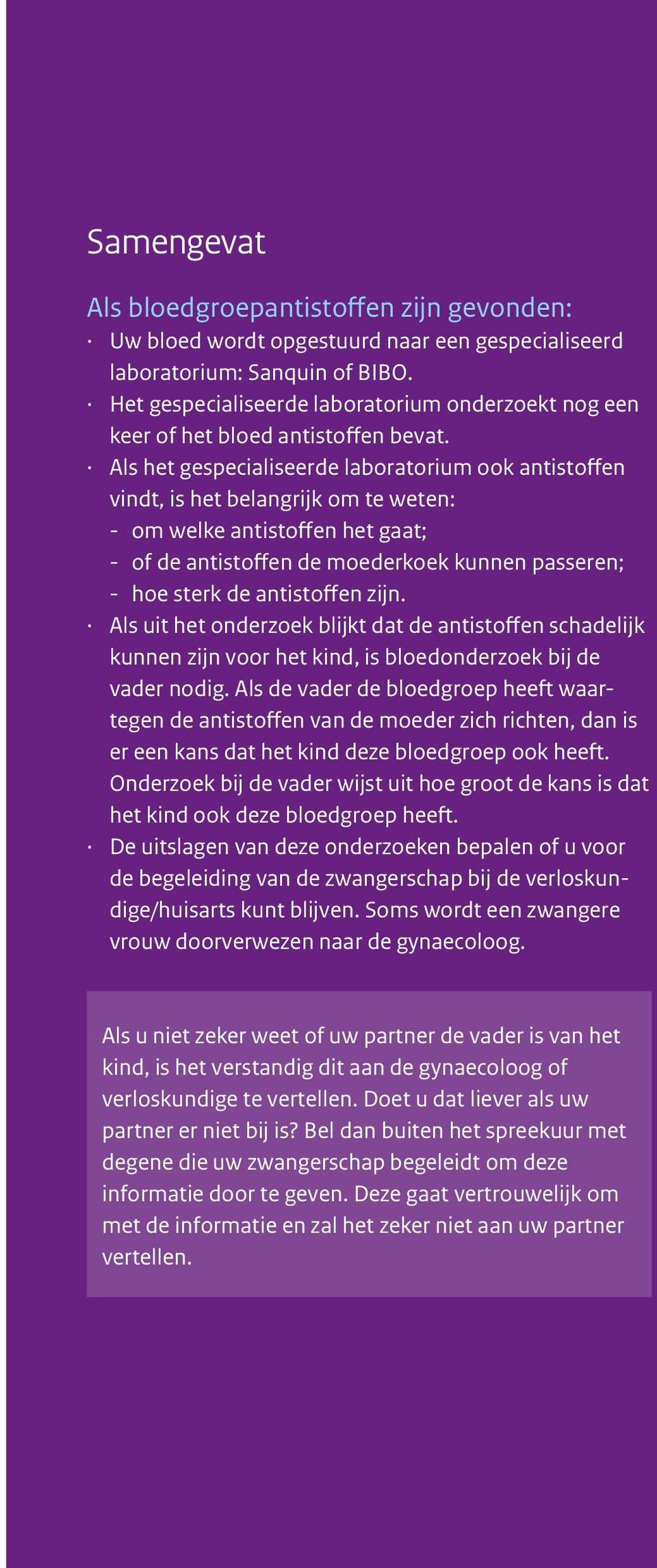 Als het gespecialiseerde laboratorium ook antistoffen vindt, is het belangrijk om te weten: - om welke antistoffen het gaat; - of de antistoffen de moederkoek kunnen passeren; - hoe sterk de