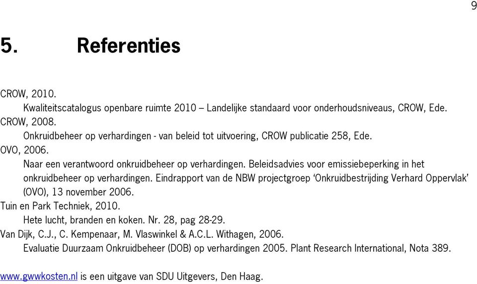 Beleidsadvies voor emissiebeperking in het onkruidbeheer op verhardingen. Eindrapport van de NBW projectgroep Onkruidbestrijding Verhard Oppervlak (OVO), 13 november 2006.