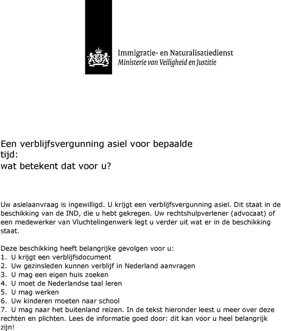 Deze beschikking heeft belangrijke gevolgen voor u: 1. U krijgt een verblijfsdocument 2. Uw gezinsleden kunnen verblijf in Nederland aanvragen 3. U mag een eigen huis zoeken 4.