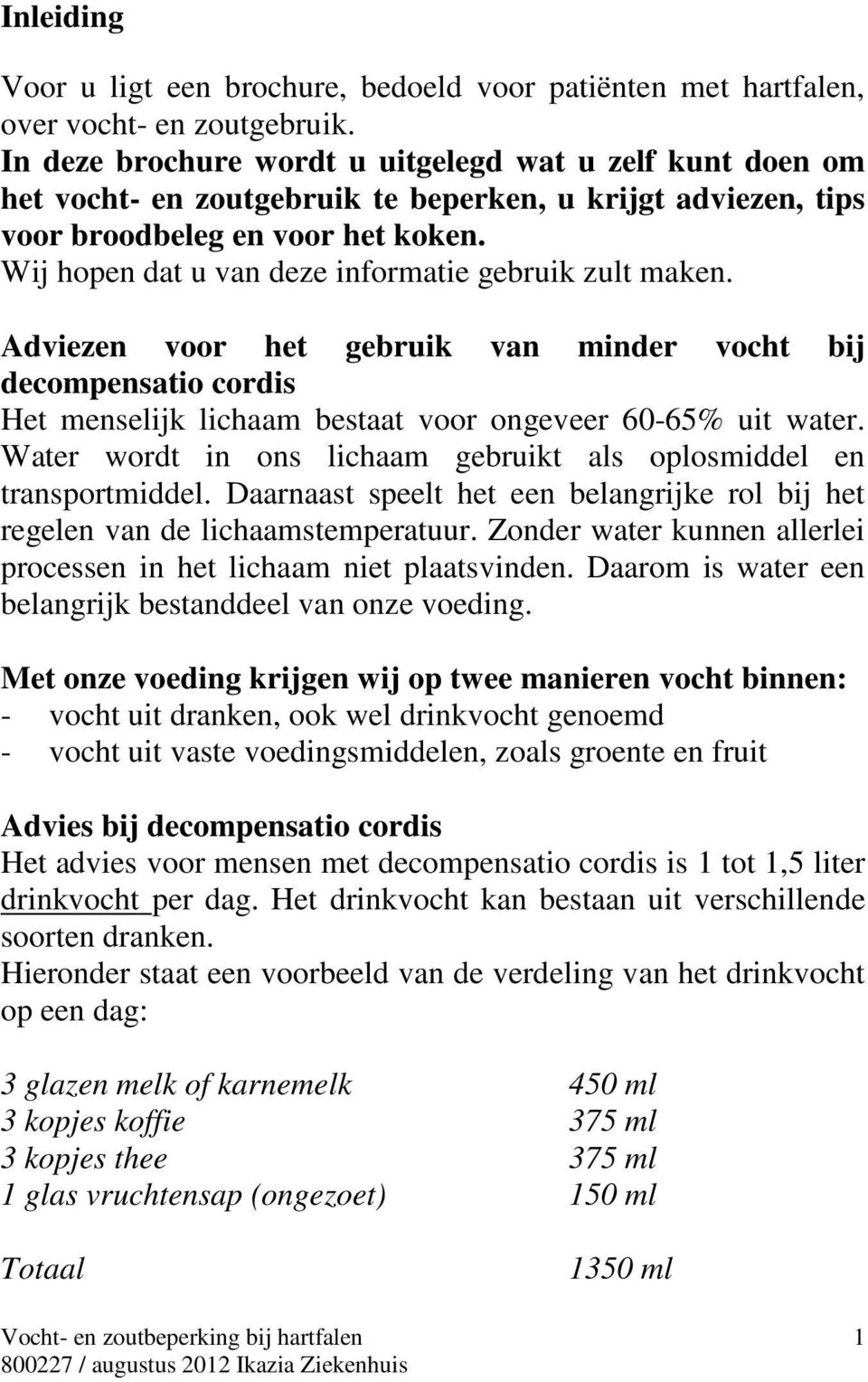 Wij hopen dat u van deze informatie gebruik zult maken. Adviezen voor het gebruik van minder vocht bij decompensatio cordis Het menselijk lichaam bestaat voor ongeveer 60-65% uit water.