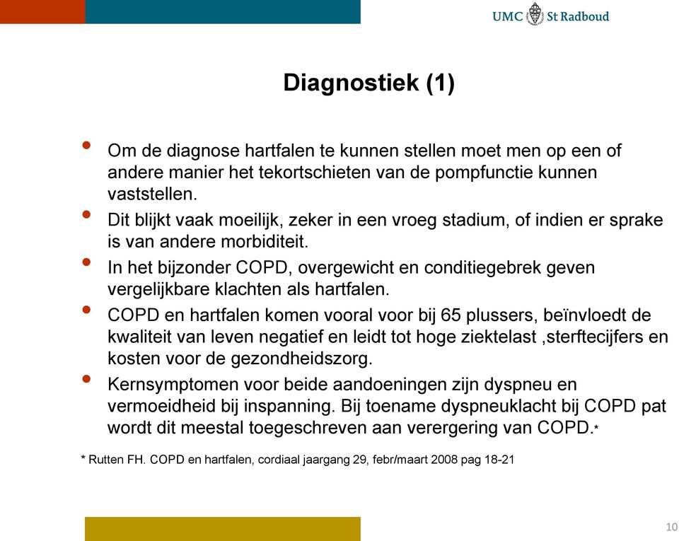 COPD en hartfalen komen vooral voor bij 65 plussers, beïnvloedt de kwaliteit van leven negatief en leidt tot hoge ziektelast,sterftecijfers en kosten voor de gezondheidszorg.