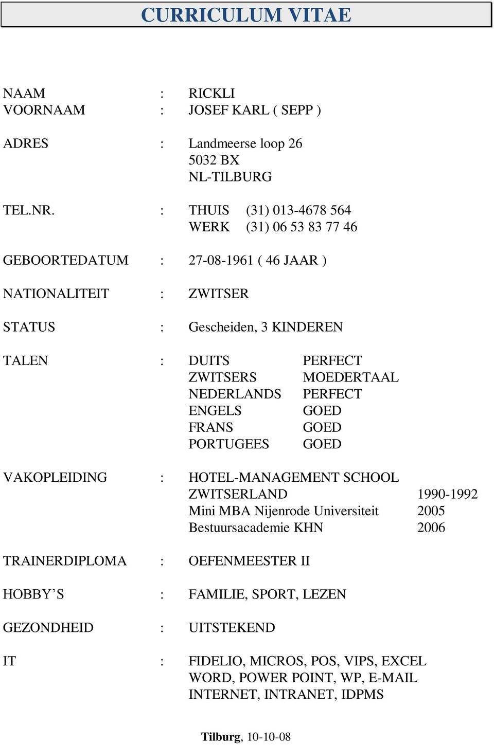 PERFECT ZWITSERS MOEDERTAAL NEDERLANDS PERFECT ENGELS GOED FRANS GOED PORTUGEES GOED VAKOPLEIDING : HOTEL-MANAGEMENT SCHOOL ZWITSERLAND 1990-1992 Mini MBA Nijenrode