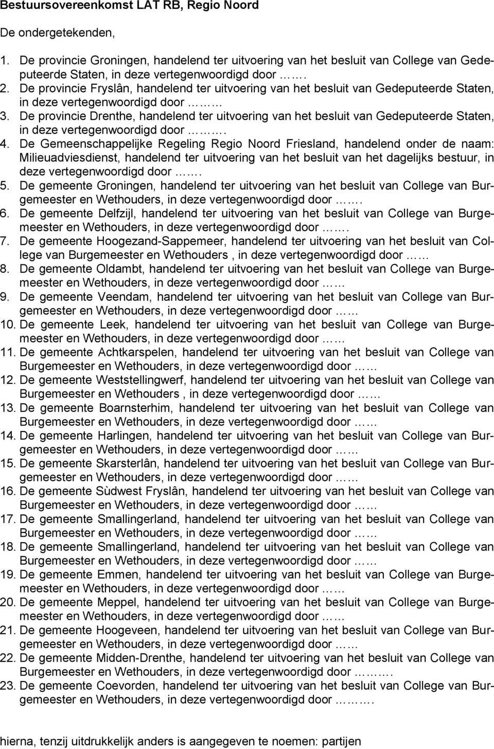 De provincie Drenthe, handelend ter uitvoering van het besluit van Gedeputeerde Staten, in deze vertegenwoordigd door. 4.