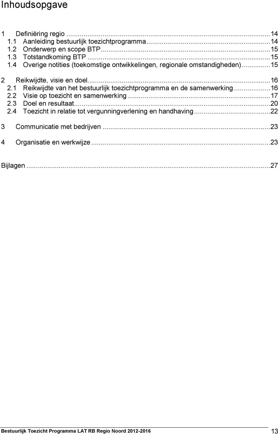 1 Reikwijdte van het bestuurlijk toezichtprogramma en de samenwerking...16 2.2 Visie op toezicht en samenwerking...17 2.3 Doel en resultaat...20 2.