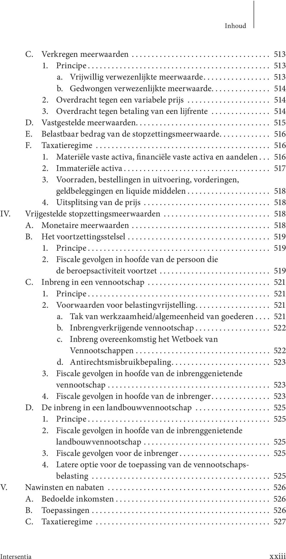 Vastgestelde meerwaarden.................................. 515 E. Belastbaar bedrag van de stopzettings meerwaarde............. 516 F. Taxatieregime............................................ 516 1.