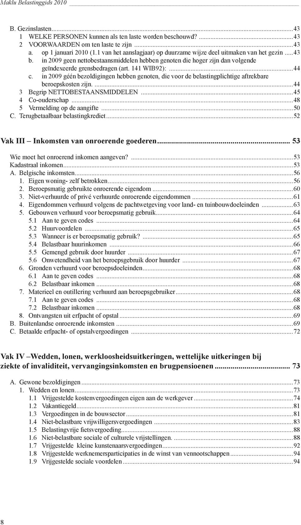 ..44 c. in 2009 géén bezoldigingen hebben genoten, die voor de belastingplichtige aftrekbare beroepskos ten zijn....44 3 Begrip NETTOBESTAANSMIDDELEN...45 4 Co-ouderschap.