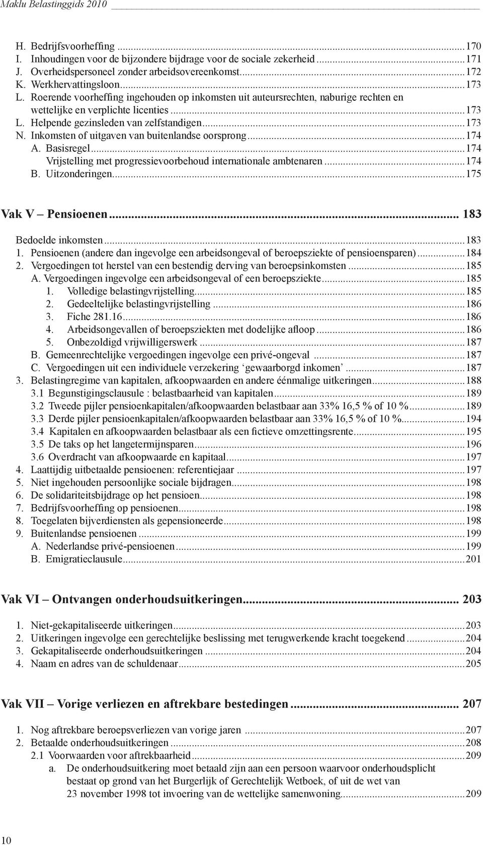 ..173 N. Inkomsten of uitgaven van buitenlandse oorsprong...174 A. Basisregel...174 Vrijstelling met progressievoorbehoud internationale ambtenaren...174 B. Uitzonderingen...175 Vak V Pensioenen.