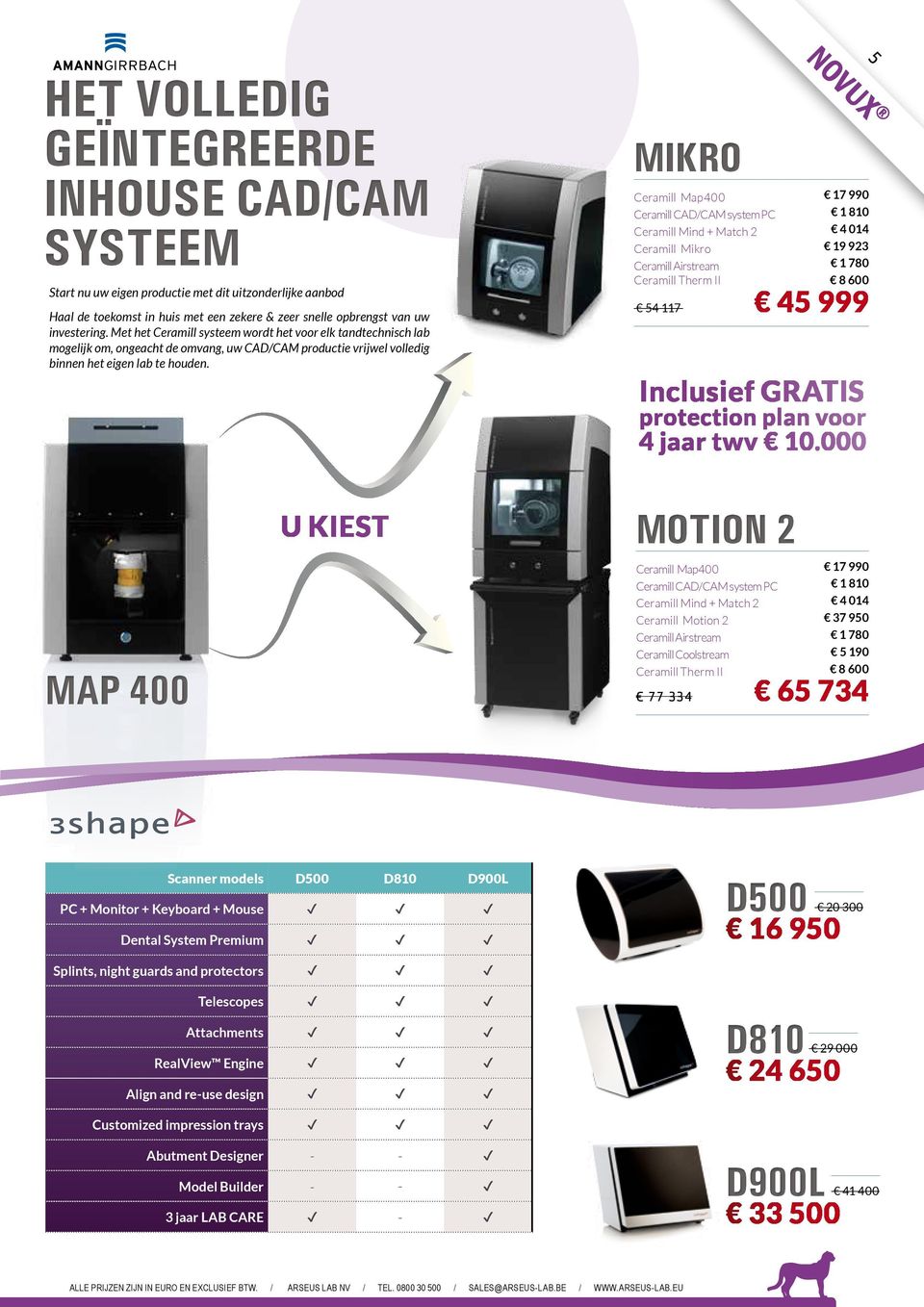 MIKRO 5 NOVUX Ceramill Map400 17 990 Ceramill CAD/CAM system PC 1 810 Ceramill Mind + Match 2 4 014 Ceramill Mikro 19 923 Ceramill Airstream 1 780 Ceramill Therm II 8 600 54 117 45 999 Inclusief