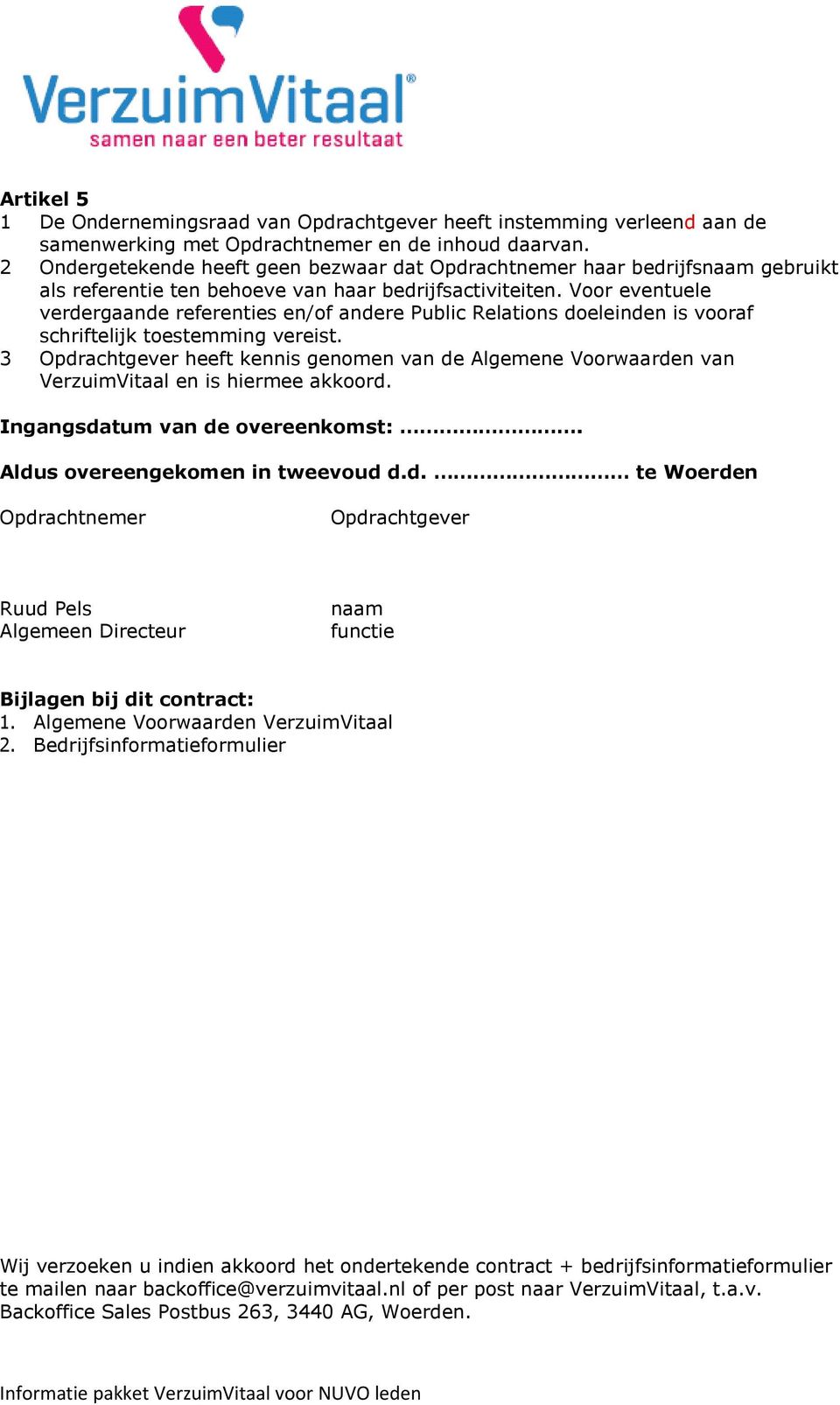 Voor eventuele verdergaande referenties en/of andere Public Relations doeleinden is vooraf schriftelijk toestemming vereist.