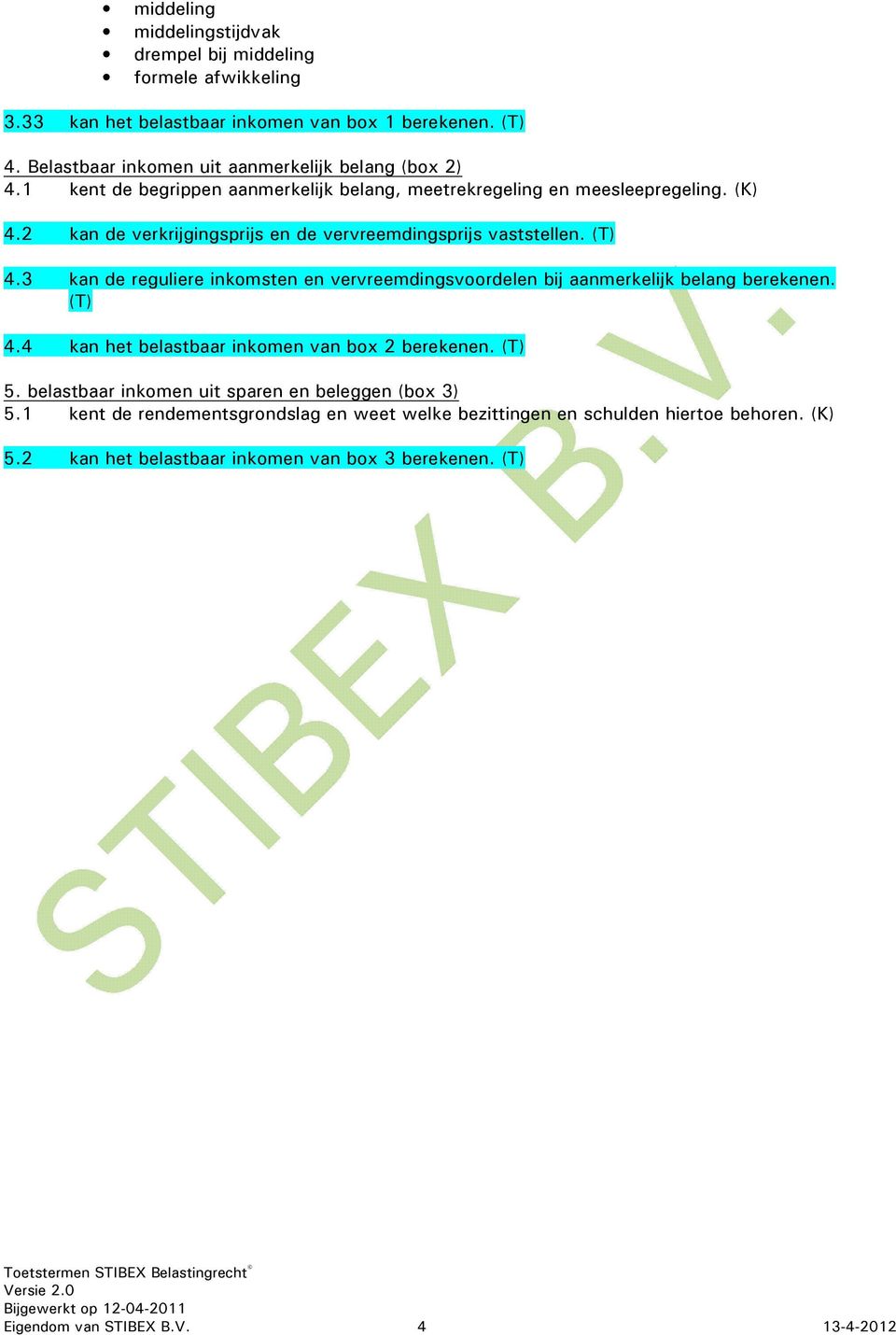 2 kan de verkrijgingsprijs en de vervreemdingsprijs vaststellen. (T) 4.3 kan de reguliere inkomsten en vervreemdingsvoordelen bij aanmerkelijk belang berekenen. (T) 4.4 kan het belastbaar inkomen van box 2 berekenen.